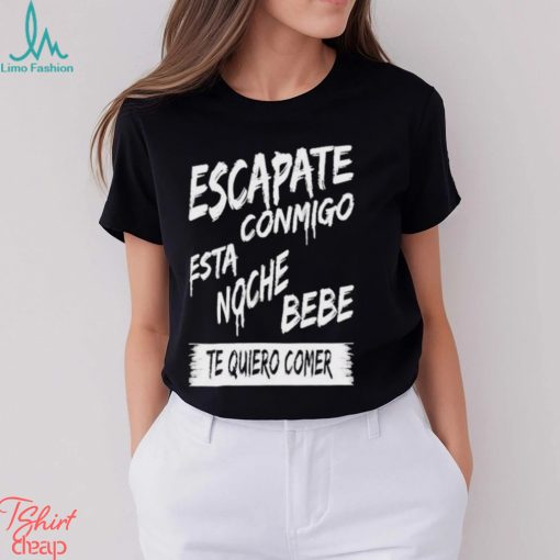 Official corridos & Bandas Escapate Conmigo Esta Noche Bebe Te Quiero Comer Shirt