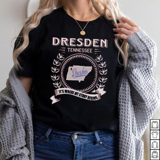 Official dresden tennessee dresden It’s where my story begins shirt