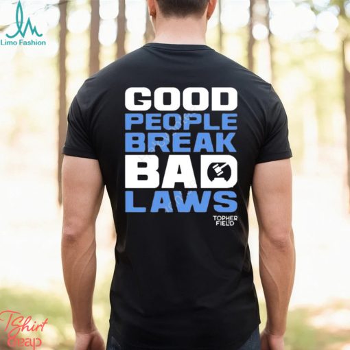 Official good people break bad laws topher field Shirt