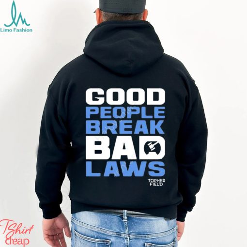 Official good people break bad laws topher field Shirt