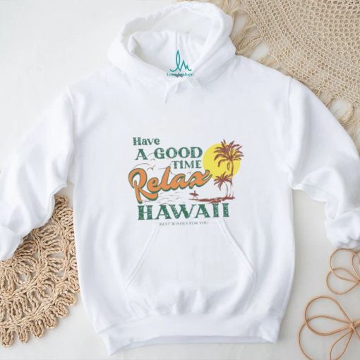 Official have A Good Relax Hawaii Shirt