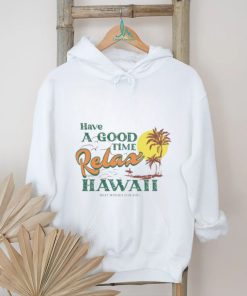 Official have A Good Relax Hawaii Shirt