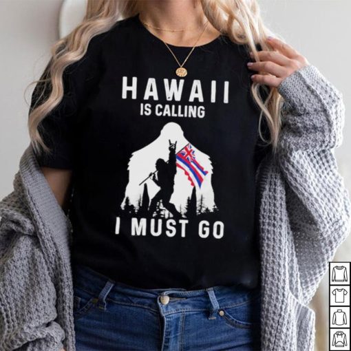 Official hawaii is calling I must go Bigfoot flag shirt