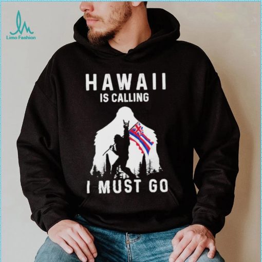 Official hawaii is calling I must go Bigfoot flag shirt