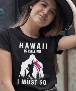 Official hawaii is calling I must go Bigfoot flag shirt