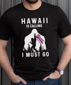 Official hawaii is calling I must go Bigfoot flag shirt