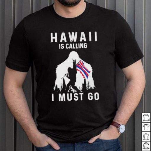 Official hawaii is calling I must go Bigfoot flag shirt