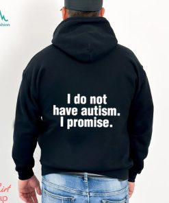 Official i Do Not Have Autism I Promise Shirt