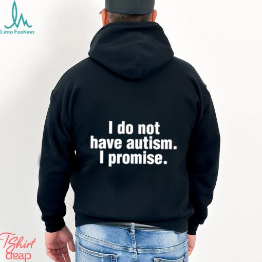 Official i Do Not Have Autism I Promise Shirt