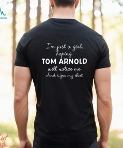 Official im Just A Girl Hoping Tom Arnold Will Notice Me And Signs My Shirt