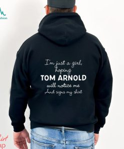 Official im Just A Girl Hoping Tom Arnold Will Notice Me And Signs My Shirt