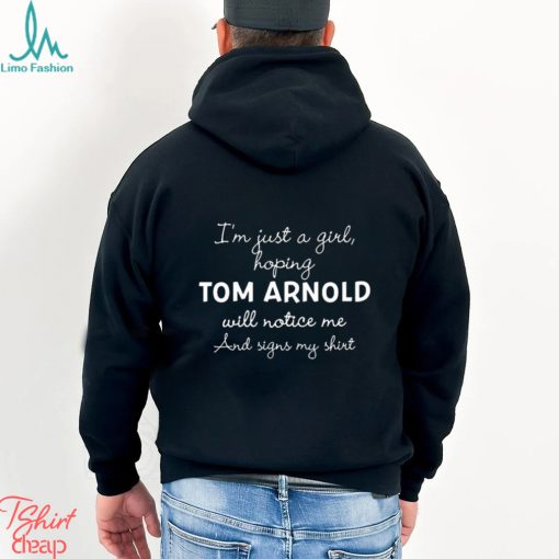 Official im Just A Girl Hoping Tom Arnold Will Notice Me And Signs My Shirt