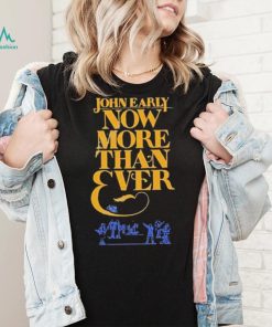 Official john Early Shop Now More Than Ever Shirt