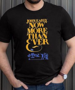 Official john Early Shop Now More Than Ever Shirt