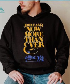 Official john Early Shop Now More Than Ever Shirt