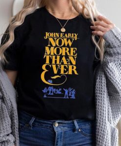 Official john Early Shop Now More Than Ever Shirt