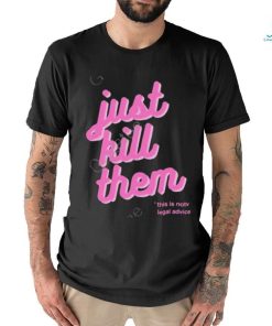 Official just Kill Them This Is Not Legal Advice Tee Shirt