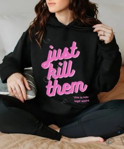 Official just Kill Them This Is Not Legal Advice Tee Shirt