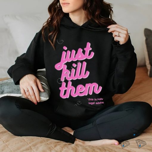 Official just Kill Them This Is Not Legal Advice Tee Shirt