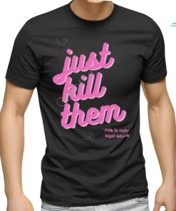 Official just Kill Them This Is Not Legal Advice Tee Shirt