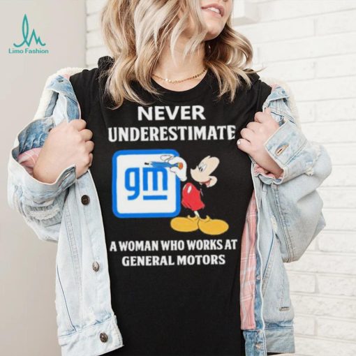 Official mickey Mouse Never underestimate a woman who works at General Motors shirt