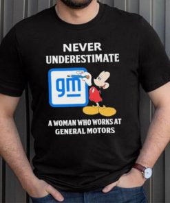 Official mickey Mouse Never underestimate a woman who works at General Motors shirt