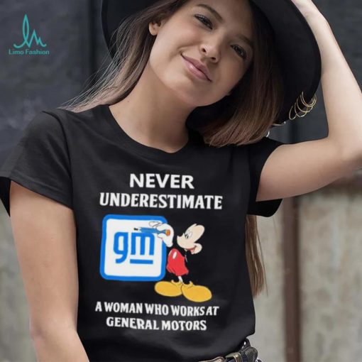 Official mickey Mouse Never underestimate a woman who works at General Motors shirt