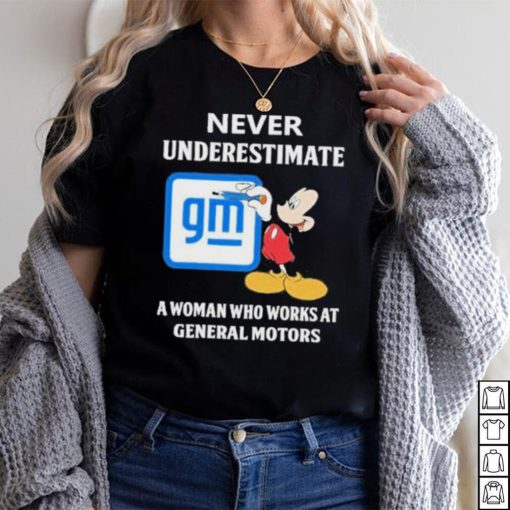 Official mickey Mouse Never underestimate a woman who works at General Motors shirt