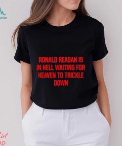 Official ronald Reagan Is In Hell Waiting For Heaven To Trickle Down Shirt