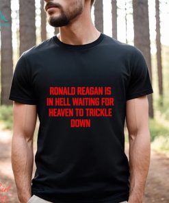 Official ronald Reagan Is In Hell Waiting For Heaven To Trickle Down Shirt