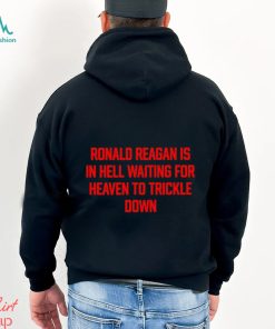 Official ronald Reagan Is In Hell Waiting For Heaven To Trickle Down Shirt