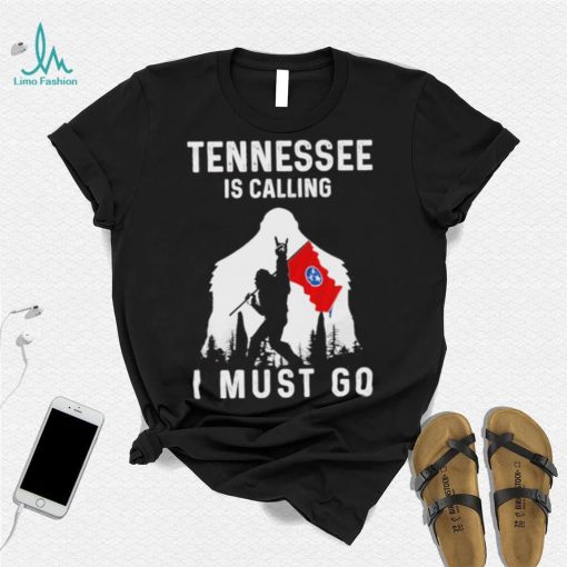 Official tennessee is calling I must go Bigfoot flag shirt