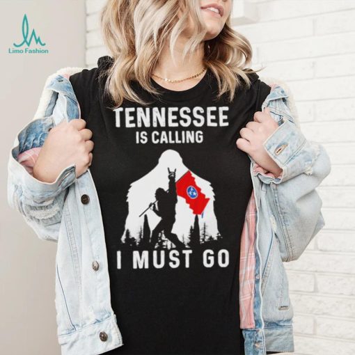 Official tennessee is calling I must go Bigfoot flag shirt