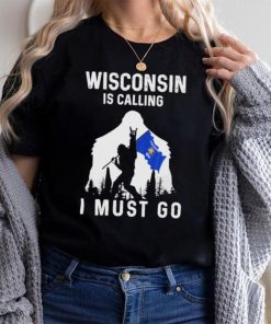 Official wisconsin is calling I must go Bigfoot flag shirt