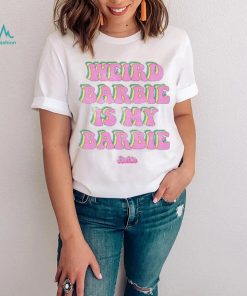 Original Weird Barbie Is My Barbie T shirt