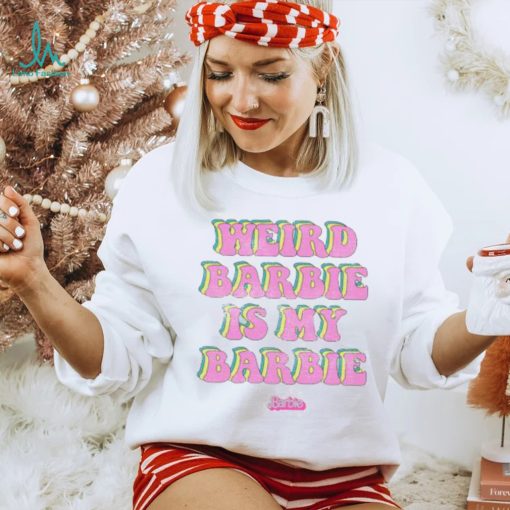 Original Weird Barbie Is My Barbie T shirt