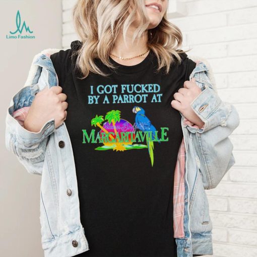 Original i Got Fucked By A Parrot At Jimmy Buffett’s Margaritaville Shirt