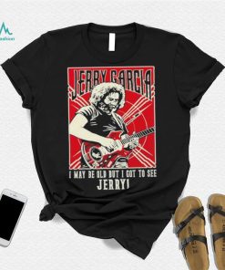 Original i May Be Old But I Got To See Jerry Unisex T Shirt