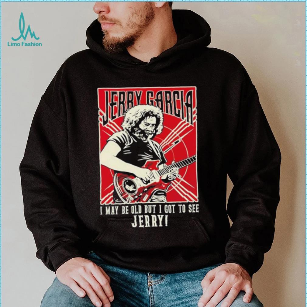 Original i May Be Old But I Got To See Jerry Unisex T Shirt Original i May Be Old But I Got To See Jerry Unisex T Shirt