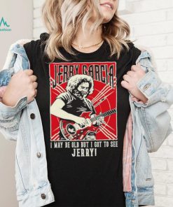 Original i May Be Old But I Got To See Jerry Unisex T Shirt