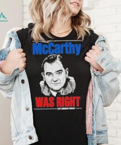 Original mccarthy was right last american pubcast shirt