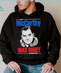 Original mccarthy was right last american pubcast shirt