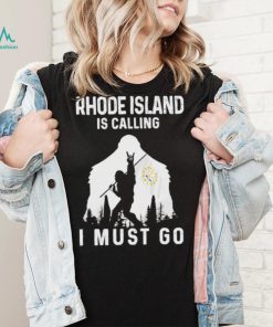 Original rhode Island is calling I must go Bigfoot flag shirt