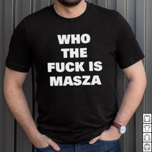 Original who The Fuck Is Masza Shirt