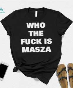 Original who The Fuck Is Masza Shirt