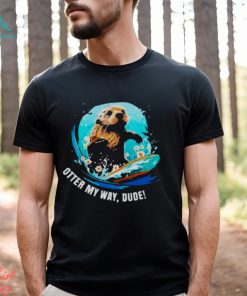 Otter 841 otter my way dude shirt