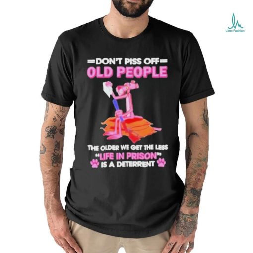 Pink Panther Dont Piss Off Old People The Older We Get The Less Life In Prison Shirt