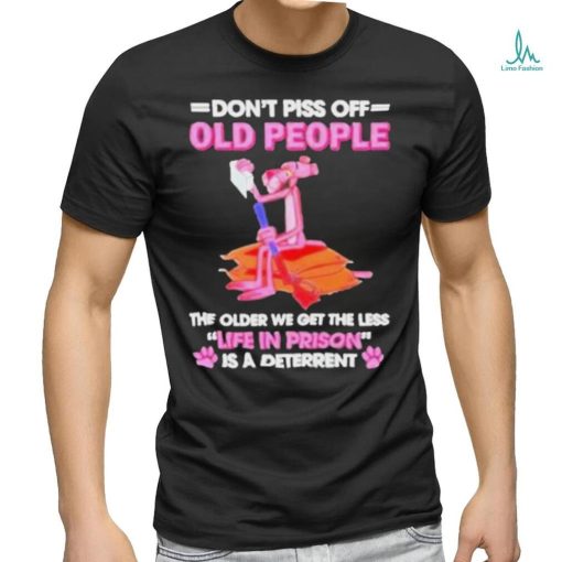 Pink Panther Dont Piss Off Old People The Older We Get The Less Life In Prison Shirt