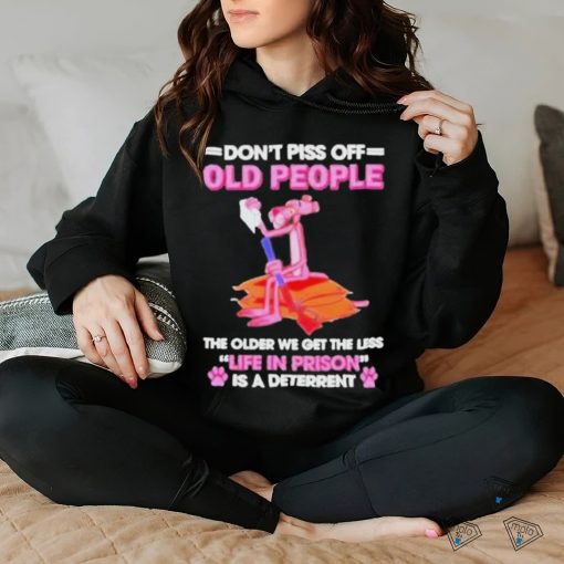 Pink Panther Dont Piss Off Old People The Older We Get The Less Life In Prison Shirt