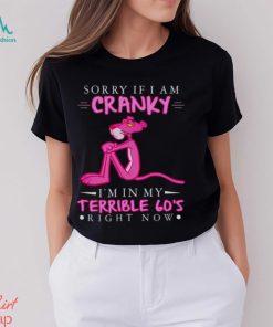 Pink Panther sorry if i am cranky i’m in my terrible 60’s right now shirt